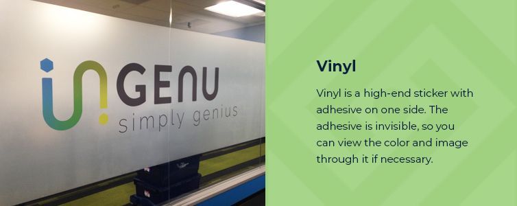 vinyl sign material - vinyl is a high-end sticker with adhesive on one side. The adhesive is invisible, so you can view the color and image through it if necessary.